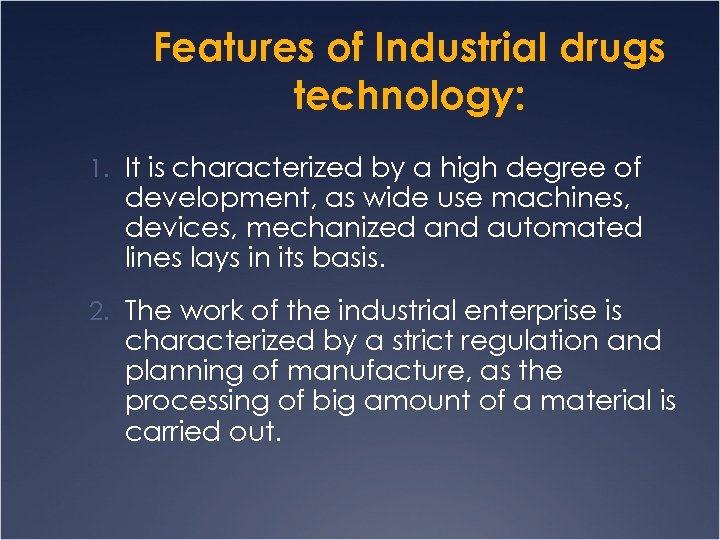 Features of Industrial drugs technology: 1. It is characterized by a high degree of