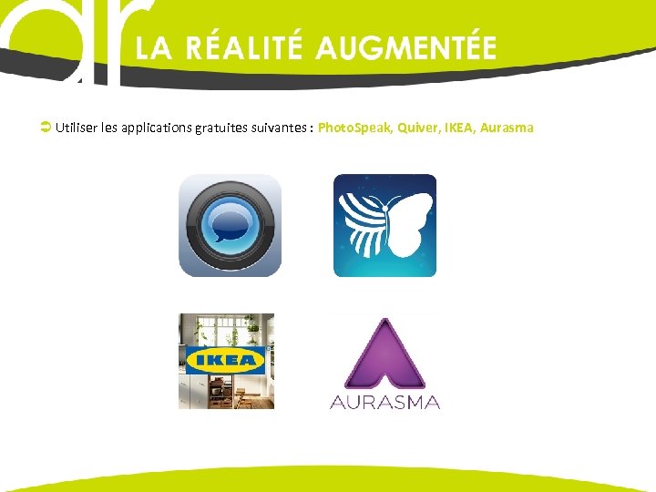  Utiliser les applications gratuites suivantes : Photo. Speak, Quiver, IKEA, Aurasma 