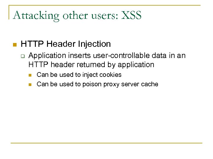 Attacking other users: XSS n HTTP Header Injection q Application inserts user-controllable data in