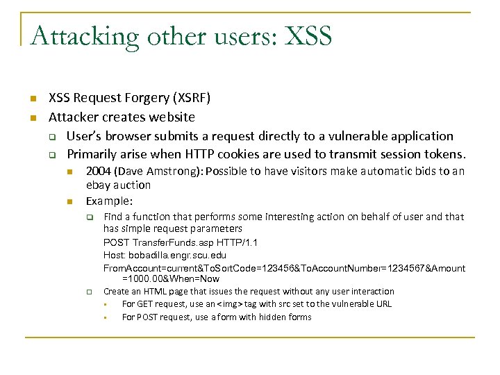 Attacking other users: XSS n n XSS Request Forgery (XSRF) Attacker creates website q