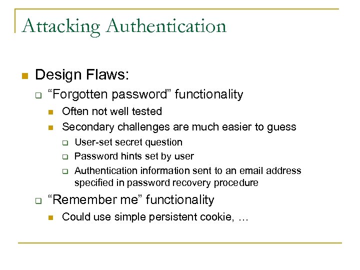 Attacking Authentication n Design Flaws: q “Forgotten password” functionality n n Often not well