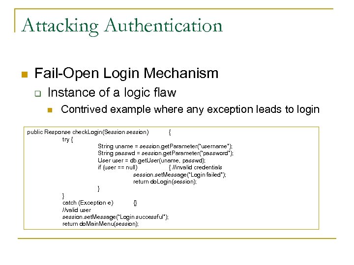 Attacking Authentication n Fail-Open Login Mechanism q Instance of a logic flaw n Contrived