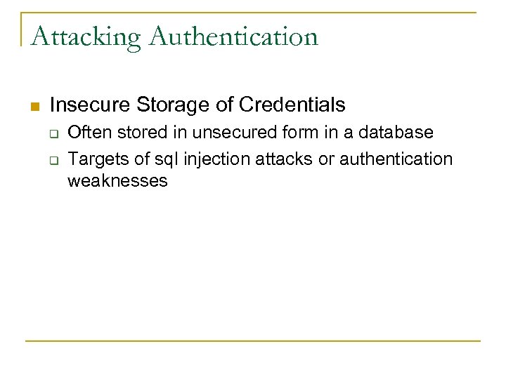 Attacking Authentication n Insecure Storage of Credentials q q Often stored in unsecured form