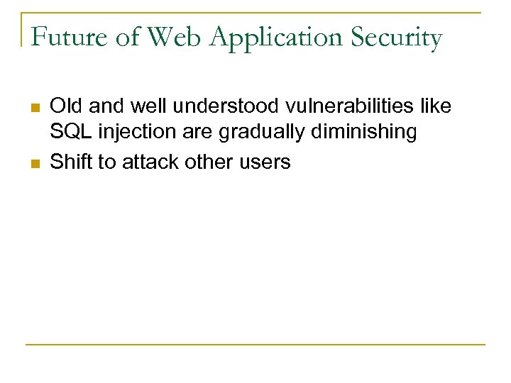 Future of Web Application Security n n Old and well understood vulnerabilities like SQL