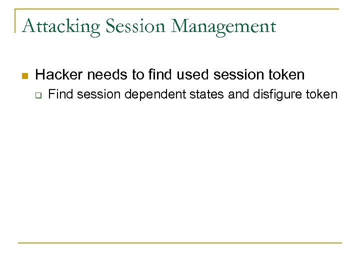 Attacking Session Management n Hacker needs to find used session token q Find session