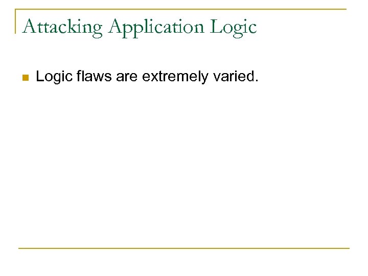 Attacking Application Logic flaws are extremely varied. 