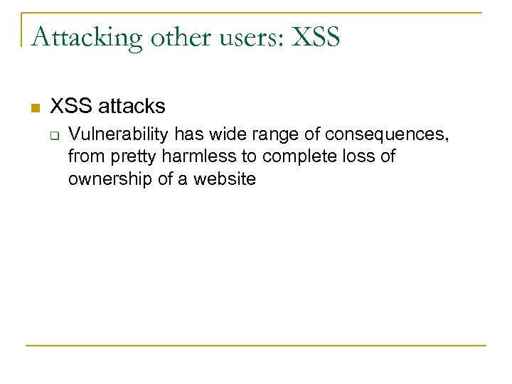 Attacking other users: XSS n XSS attacks q Vulnerability has wide range of consequences,