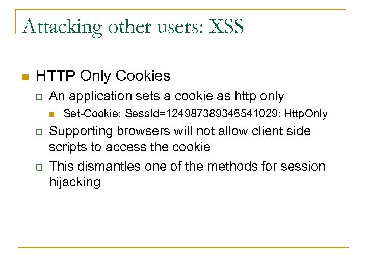 Attacking other users: XSS n HTTP Only Cookies q An application sets a cookie