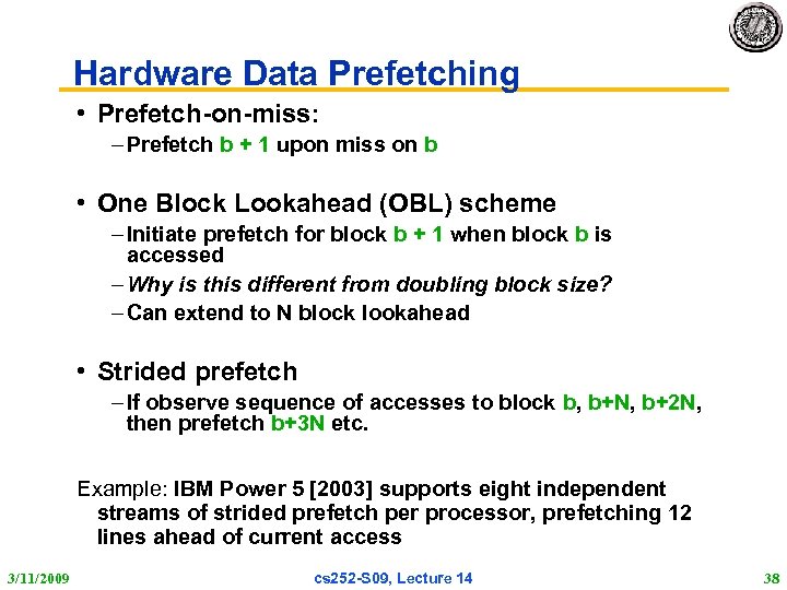 Hardware Data Prefetching • Prefetch-on-miss: – Prefetch b + 1 upon miss on b