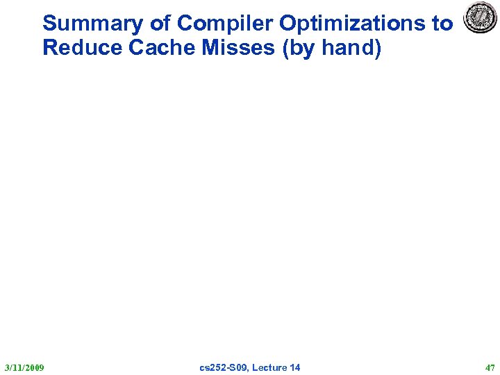 Summary of Compiler Optimizations to Reduce Cache Misses (by hand) 3/11/2009 cs 252 -S