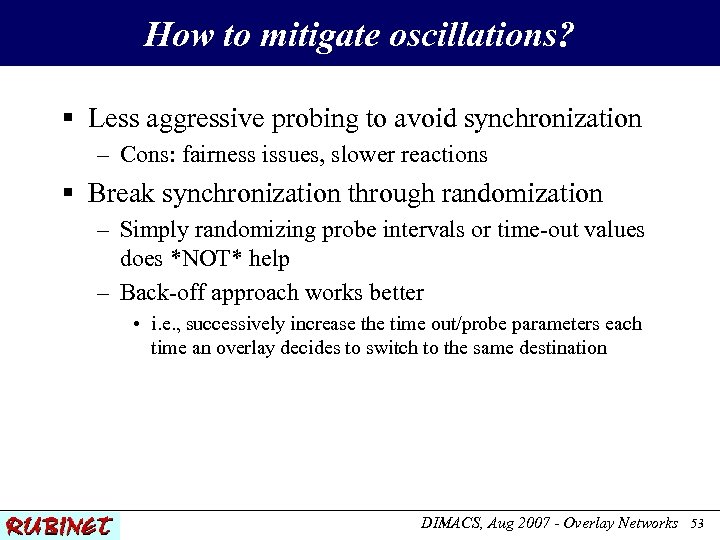 How to mitigate oscillations? § Less aggressive probing to avoid synchronization – Cons: fairness