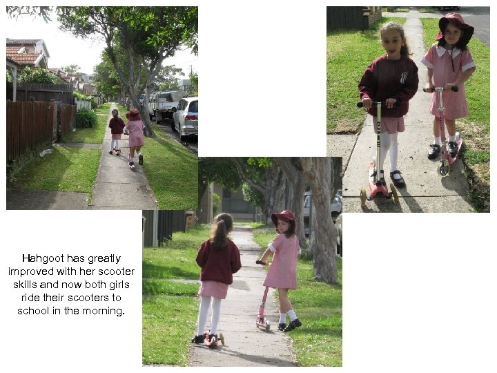 Hahgoot has greatly improved with her scooter skills and now both girls ride their