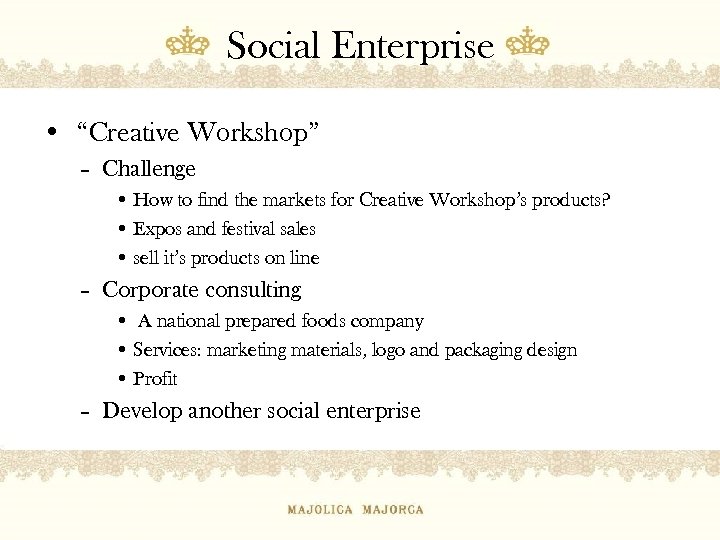 Social Enterprise • “Creative Workshop” – Challenge • How to find the markets for