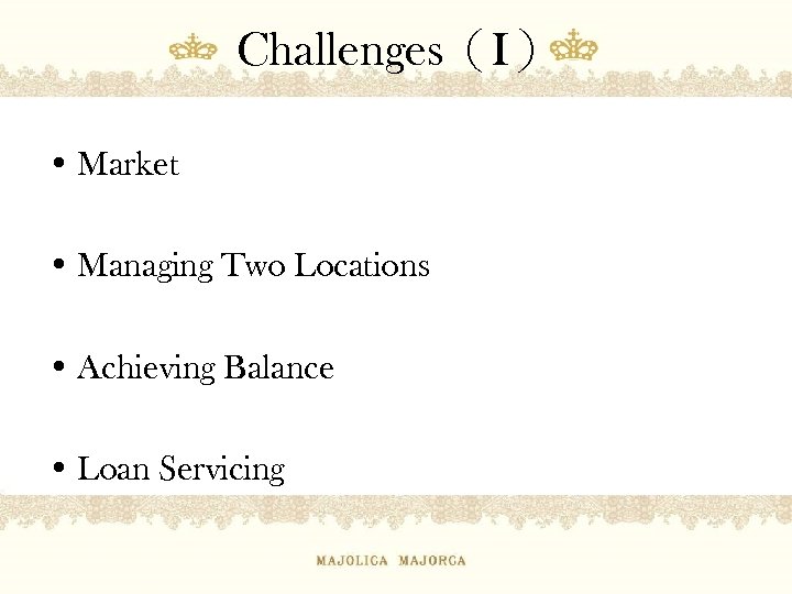 Challenges（I） • Market • Managing Two Locations • Achieving Balance • Loan Servicing 