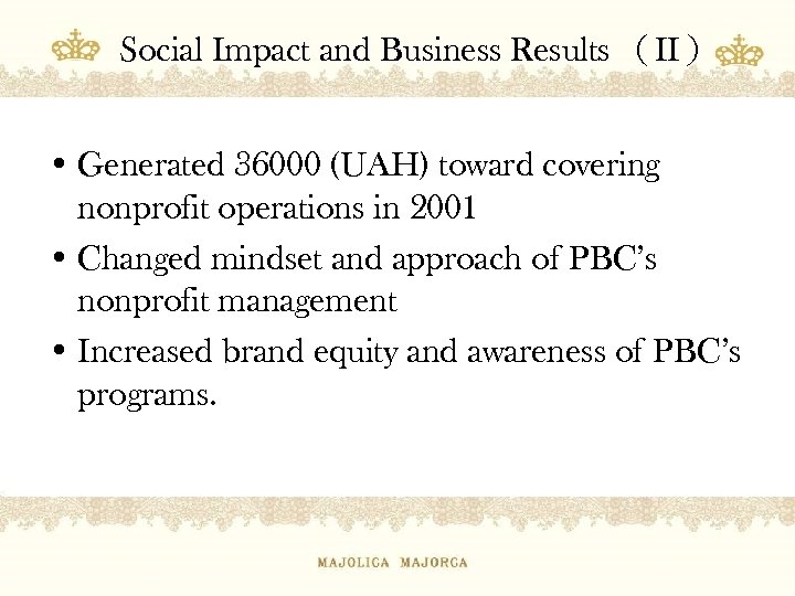 Social Impact and Business Results （II） • Generated 36000 (UAH) toward covering nonprofit operations