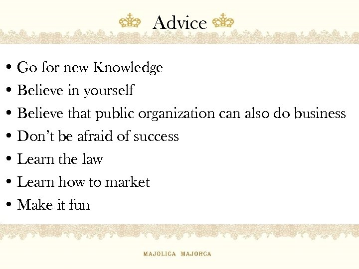 Advice • Go for new Knowledge • Believe in yourself • Believe that public