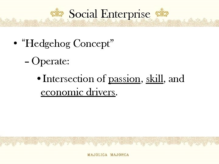 Social Enterprise • “Hedgehog Concept” – Operate: • Intersection of passion, skill, and economic