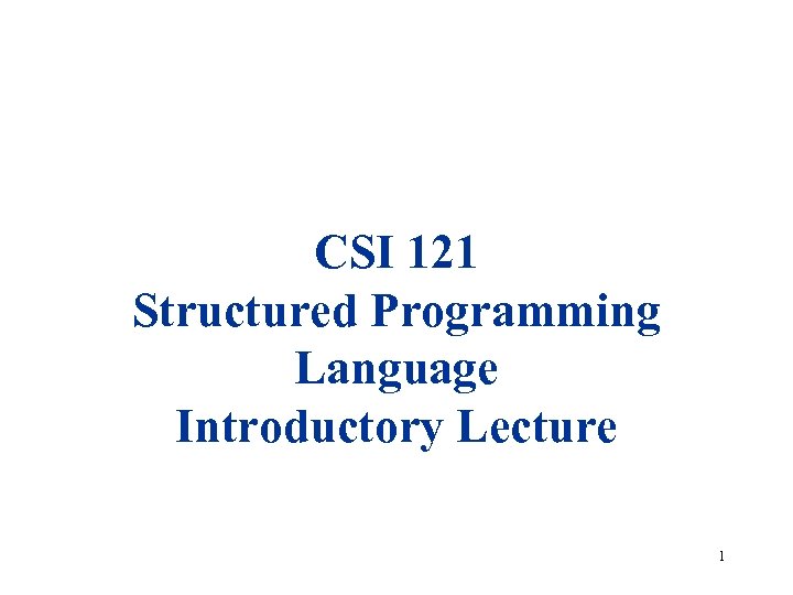 CSI 121 Structured Programming Language Introductory Lecture 1 