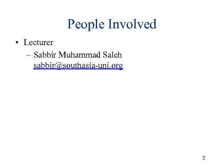 People Involved • Lecturer – Sabbir Muhammad Saleh sabbir@southasia-uni. org 2 