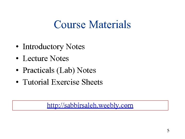 Course Materials • • Introductory Notes Lecture Notes Practicals (Lab) Notes Tutorial Exercise Sheets