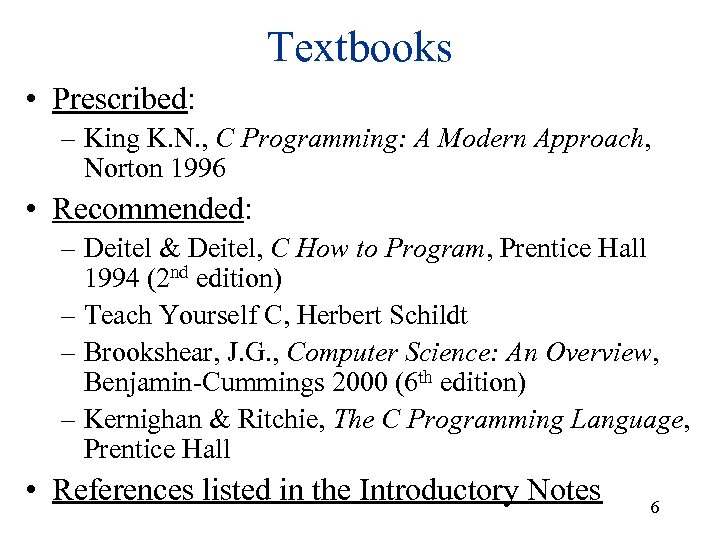 Textbooks • Prescribed: – King K. N. , C Programming: A Modern Approach, Norton