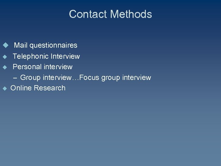 Contact Methods u Mail questionnaires u Telephonic Interview u u Personal interview – Group