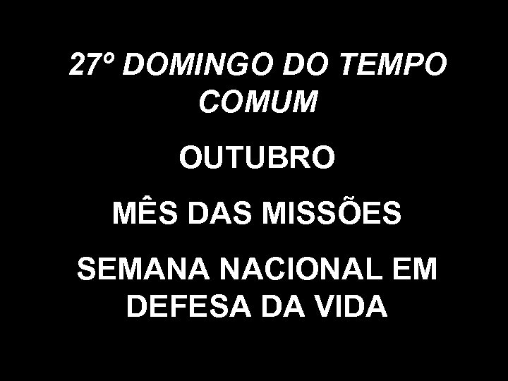 27º DOMINGO DO TEMPO COMUM OUTUBRO MÊS DAS MISSÕES SEMANA NACIONAL EM DEFESA DA