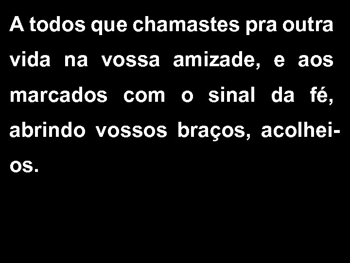 A todos que chamastes pra outra vida na vossa amizade, e aos marcados com