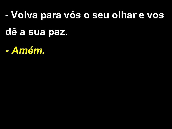 - Volva para vós o seu olhar e vos dê a sua paz. -