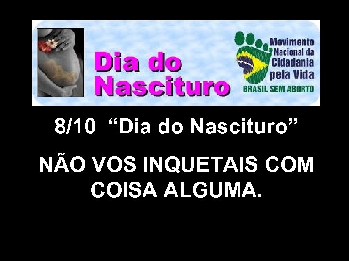 8/10 “Dia do Nascituro” NÃO VOS INQUETAIS COM COISA ALGUMA. 