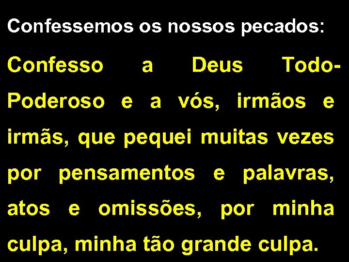 Confessemos os nossos pecados: Confesso a Deus Todo- Poderoso e a vós, irmãos e