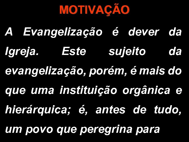 MOTIVAÇÃO A Evangelização é dever da Igreja. Este sujeito da evangelização, porém, é mais