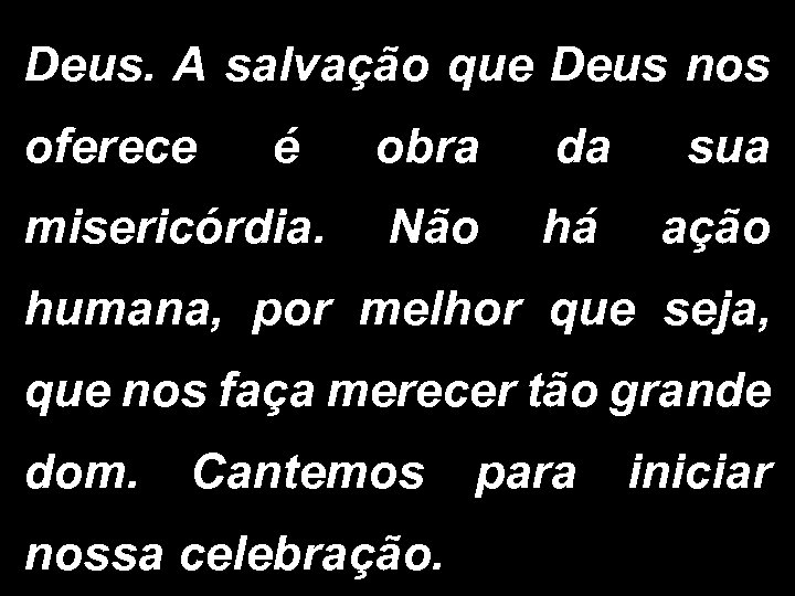 Deus. A salvação que Deus nos oferece é obra da sua misericórdia. Não há