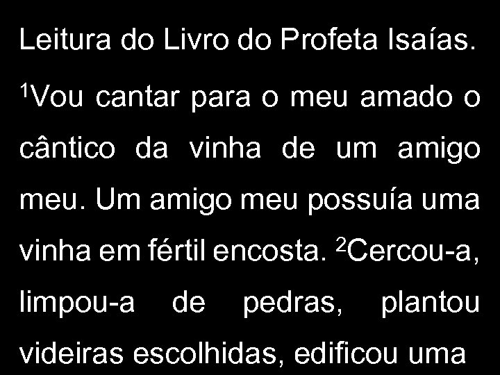 Leitura do Livro do Profeta Isaías. 1 Vou cantar para o meu amado o