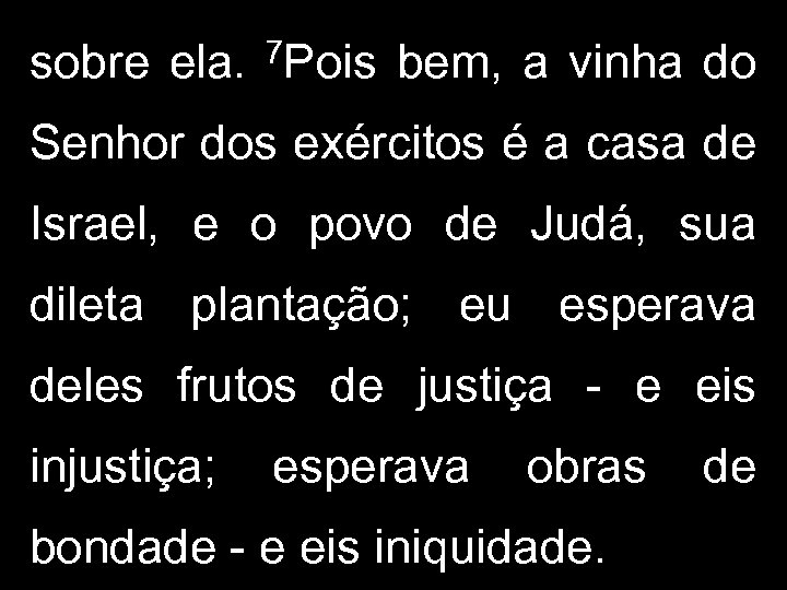 sobre ela. 7 Pois bem, a vinha do Senhor dos exércitos é a casa