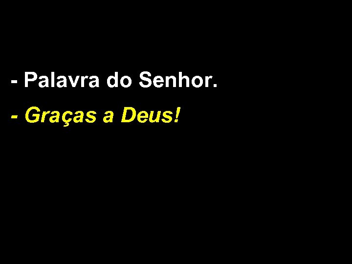 - Palavra do Senhor. - Graças a Deus! 