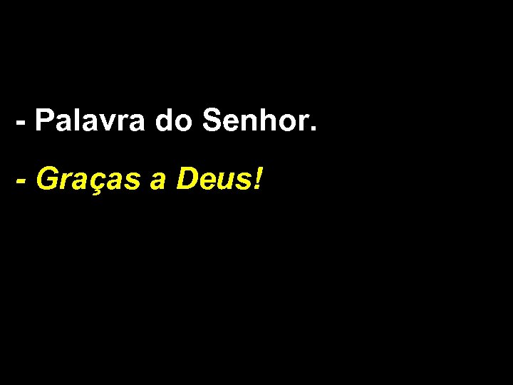 - Palavra do Senhor. - Graças a Deus! 