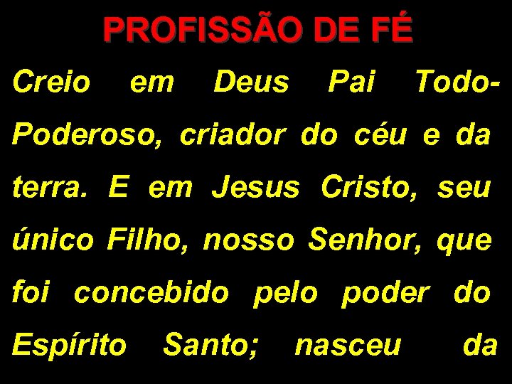 PROFISSÃO DE FÉ Creio em Deus Pai Todo. Poderoso, criador do céu e da