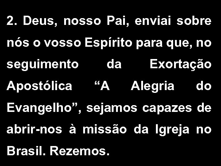 2. Deus, nosso Pai, enviai sobre nós o vosso Espírito para que, no seguimento