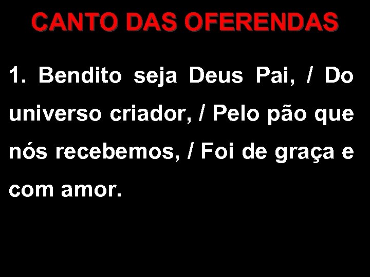 CANTO DAS OFERENDAS 1. Bendito seja Deus Pai, / Do universo criador, / Pelo