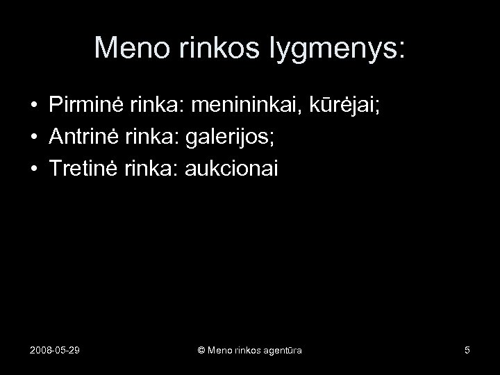 Meno rinkos lygmenys: • Pirminė rinka: menininkai, kūrėjai; • Antrinė rinka: galerijos; • Tretinė