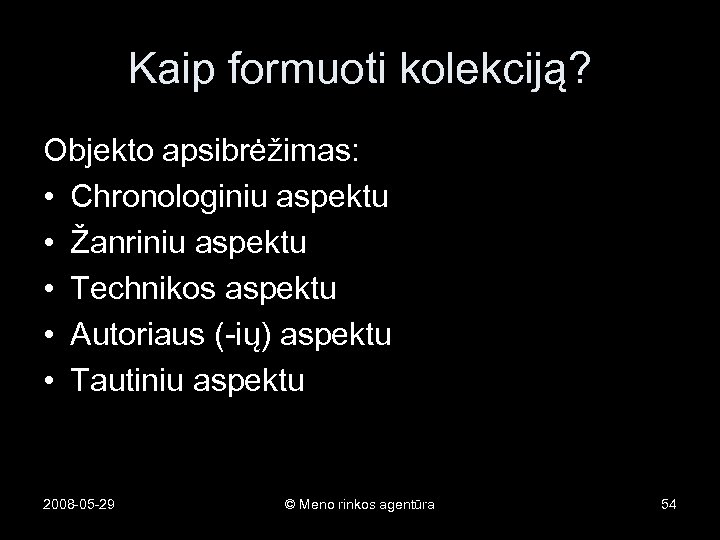 Kaip formuoti kolekciją? Objekto apsibrėžimas: • Chronologiniu aspektu • Žanriniu aspektu • Technikos aspektu