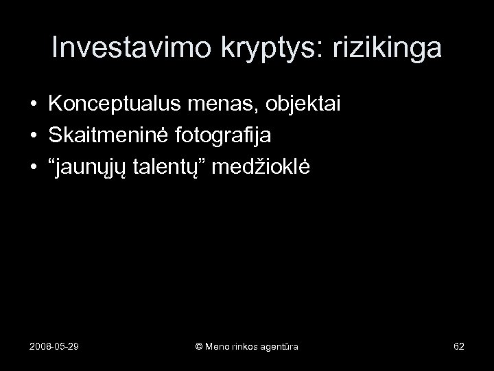 Investavimo kryptys: rizikinga • Konceptualus menas, objektai • Skaitmeninė fotografija • “jaunųjų talentų” medžioklė