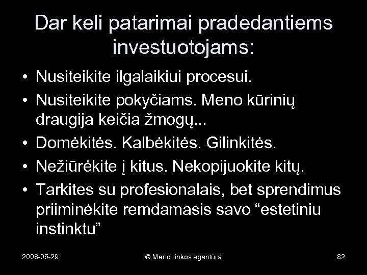 Dar keli patarimai pradedantiems investuotojams: • Nusiteikite ilgalaikiui procesui. • Nusiteikite pokyčiams. Meno kūrinių