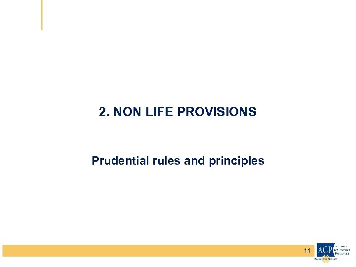 2. NON LIFE PROVISIONS Prudential rules and principles 11 