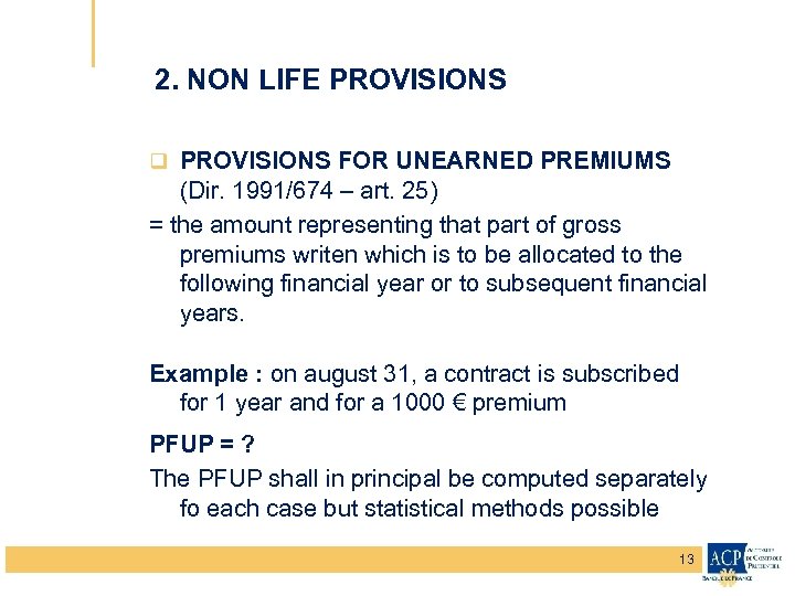 2. NON LIFE PROVISIONS q PROVISIONS FOR UNEARNED PREMIUMS (Dir. 1991/674 – art. 25)