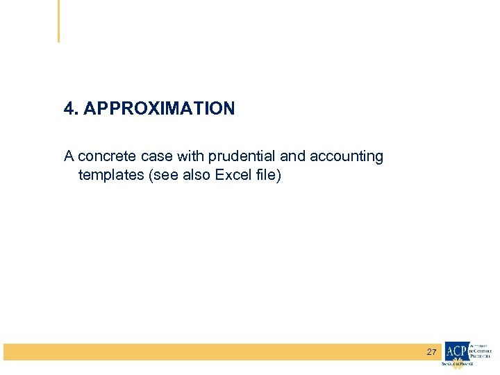 4. APPROXIMATION A concrete case with prudential and accounting templates (see also Excel file)