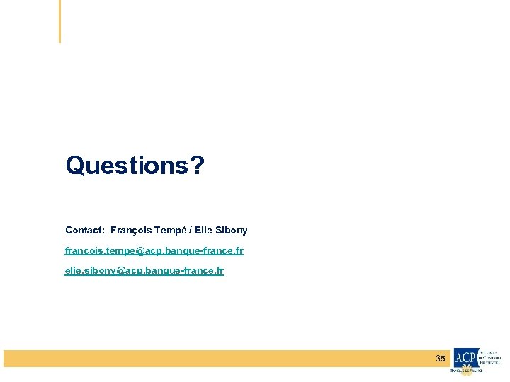 Questions? Contact: François Tempé / Elie Sibony francois. tempe@acp. banque-france. fr elie. sibony@acp. banque-france.