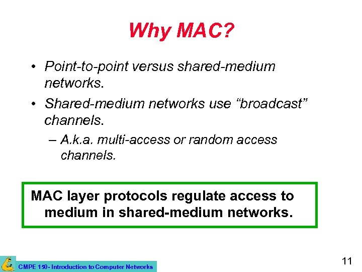 Why MAC? • Point-to-point versus shared-medium networks. • Shared-medium networks use “broadcast” channels. –