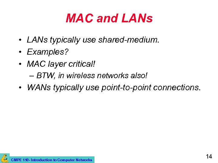 MAC and LANs • LANs typically use shared-medium. • Examples? • MAC layer critical!